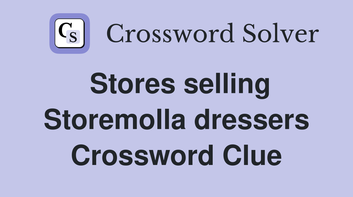 Stores selling Storemolla dressers Crossword Clue