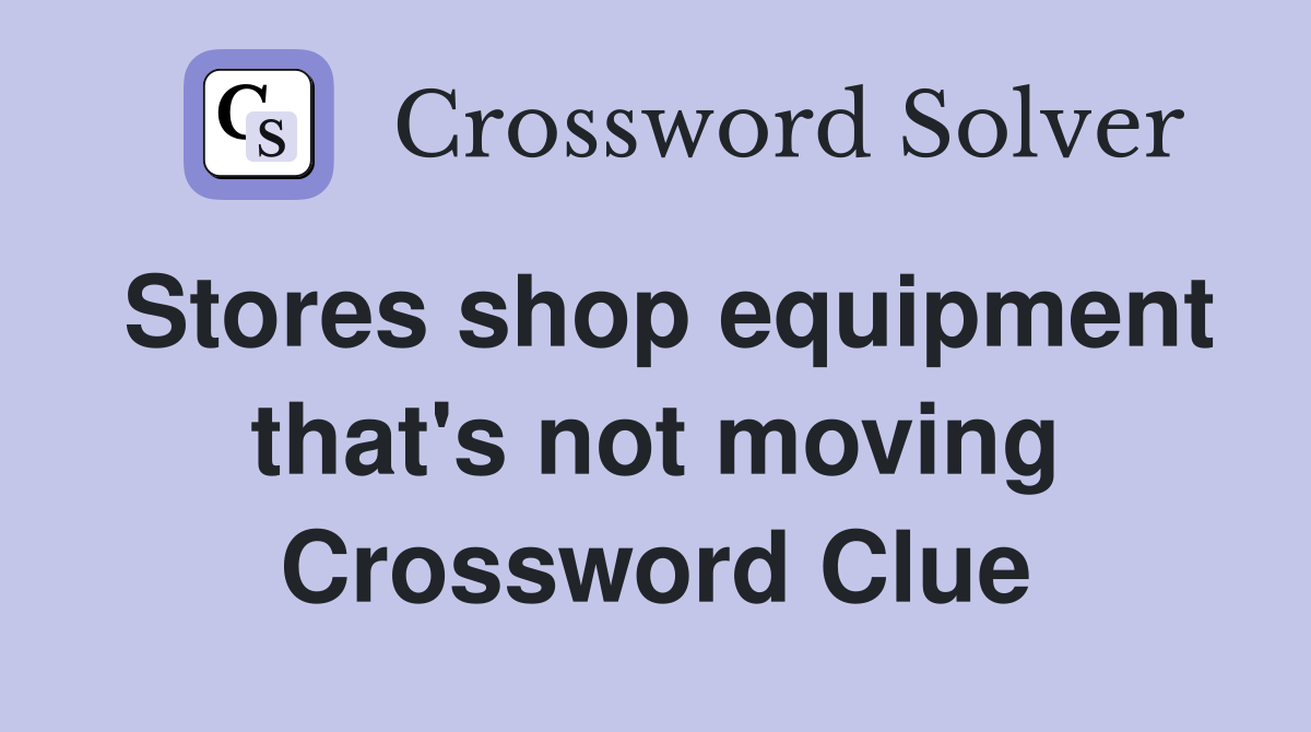 Stores shop equipment that's not moving Crossword Clue