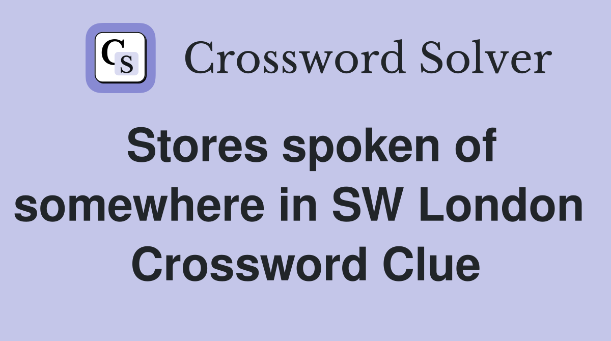 Stores spoken of somewhere in SW London  Crossword Clue