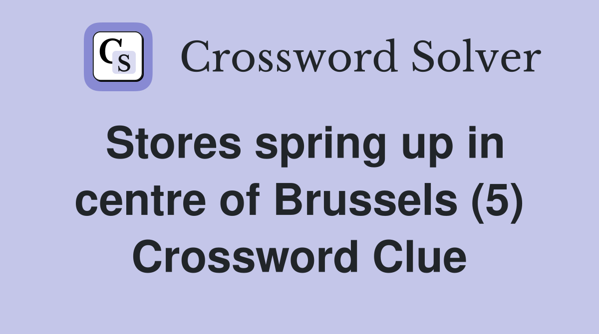 Stores spring up in centre of Brussels (5) Crossword Clue