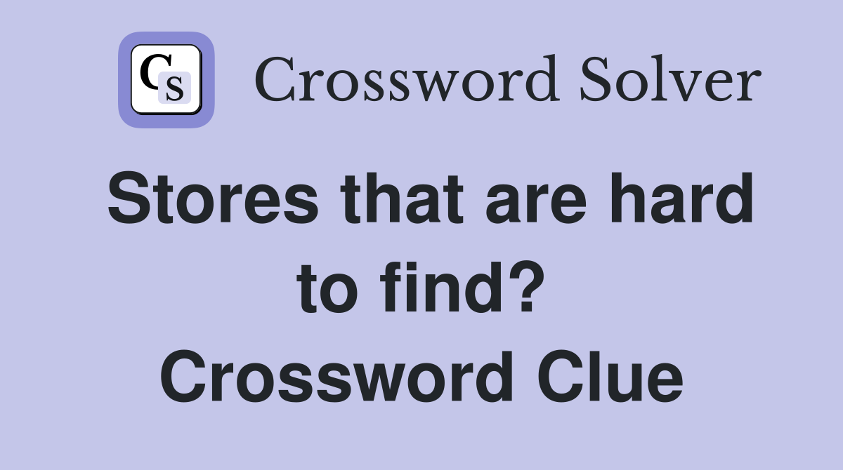 Stores that are hard to find? Crossword Clue