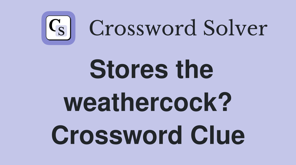 Stores the weathercock? Crossword Clue