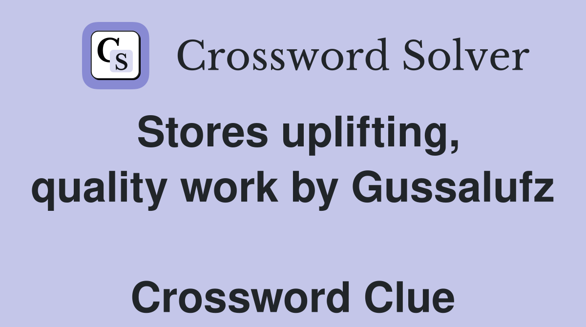 Stores uplifting, quality work by Gussalufz  Crossword Clue