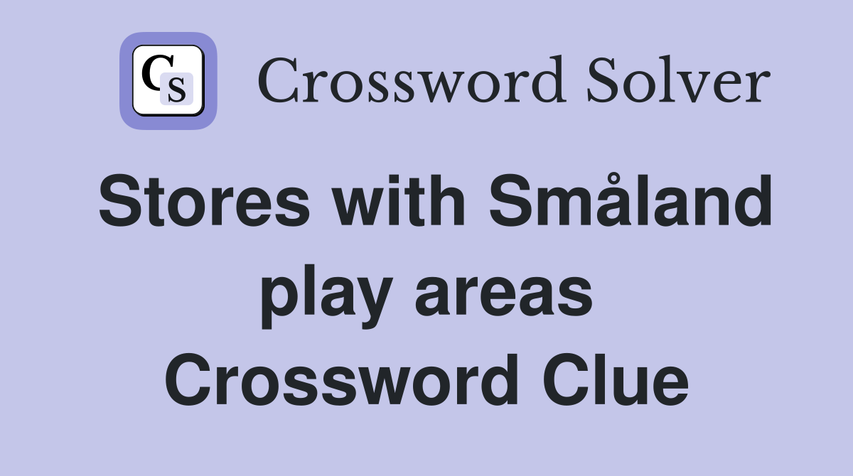 Stores with Småland play areas Crossword Clue