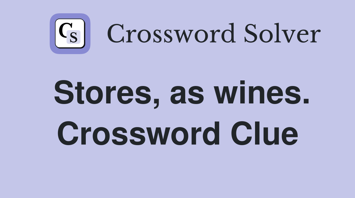 Stores, as wines. Crossword Clue