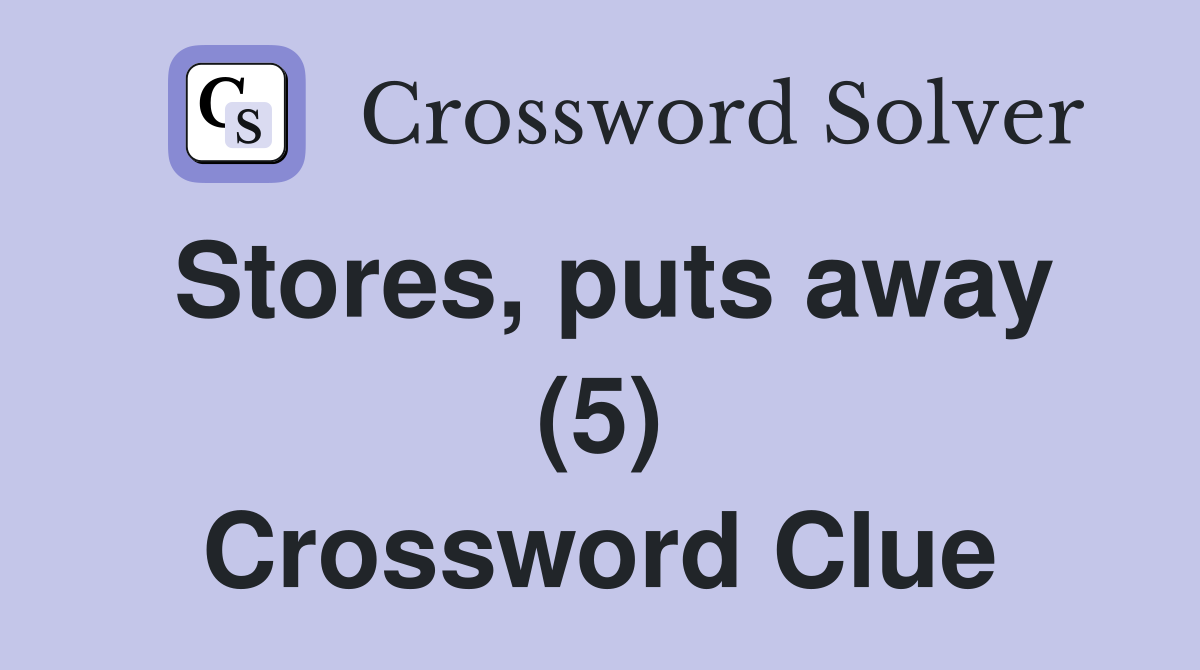 Stores, puts away (5) Crossword Clue