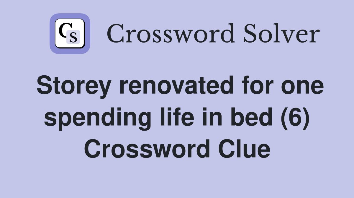 Storey renovated for one spending life in bed (6) Crossword Clue