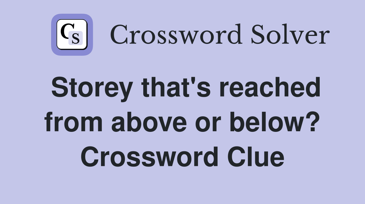 Storey that's reached from above or below? Crossword Clue