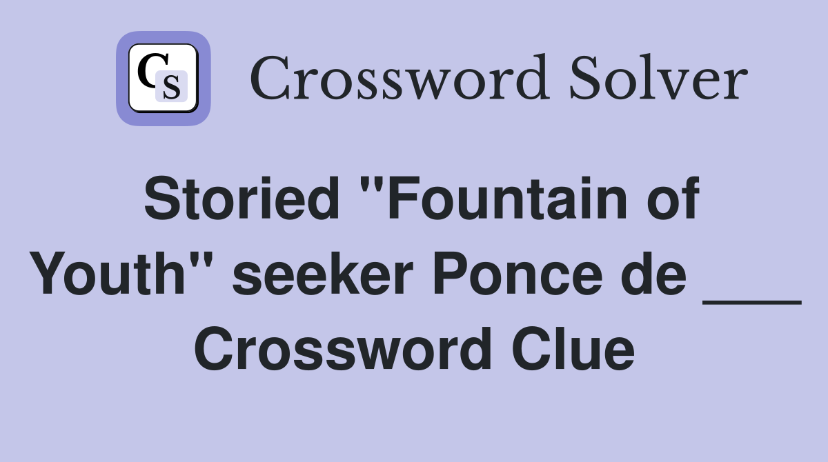 Storied "Fountain of Youth" seeker Ponce de ___ Crossword Clue