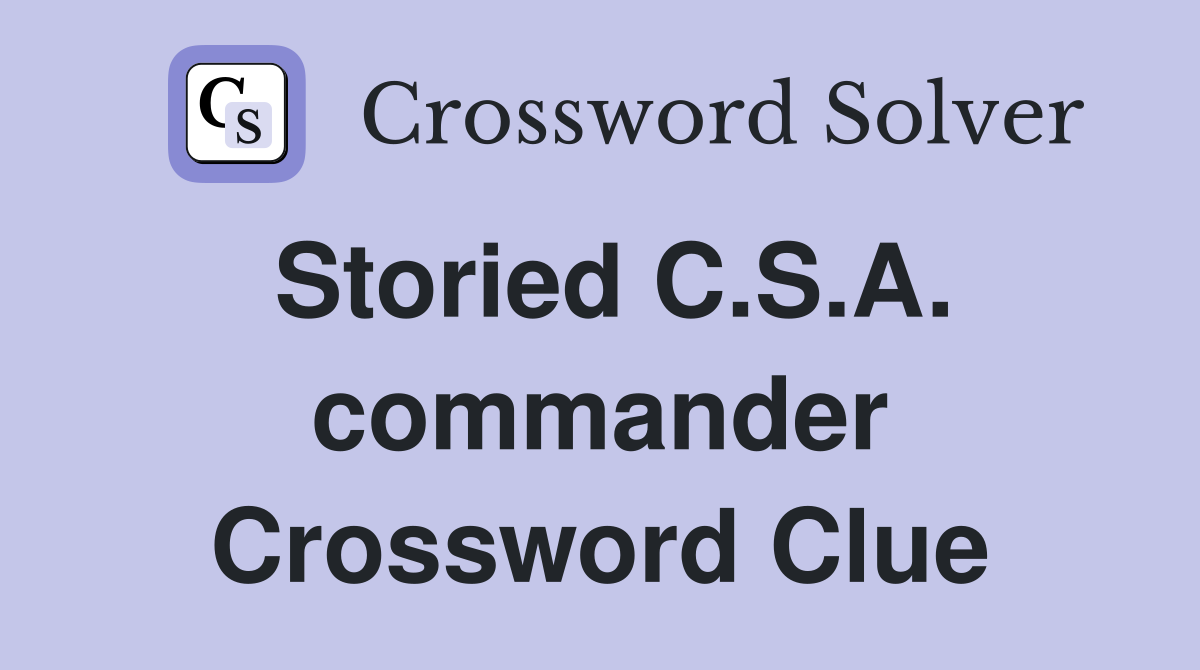 Storied C.S.A. commander Crossword Clue