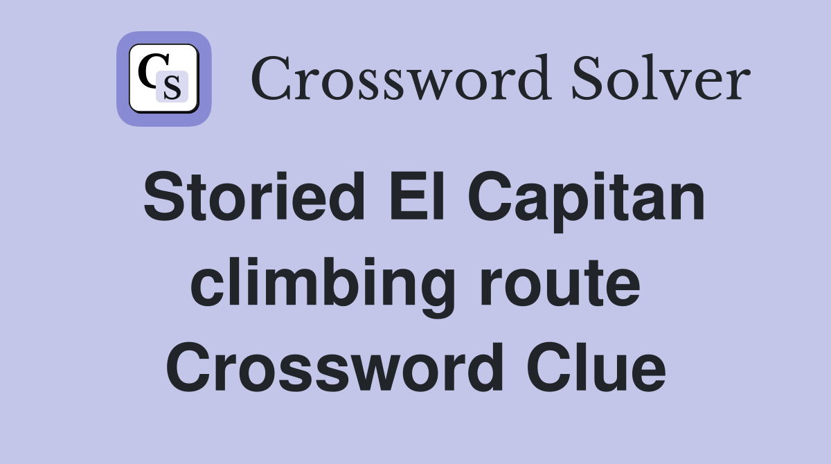 Storied El Capitan climbing route Crossword Clue