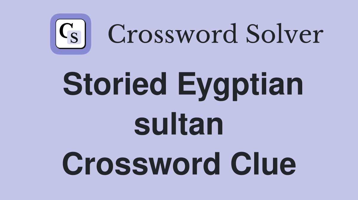 Storied Eygptian sultan Crossword Clue