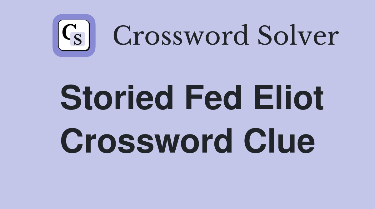 Storied Fed Eliot Crossword Clue