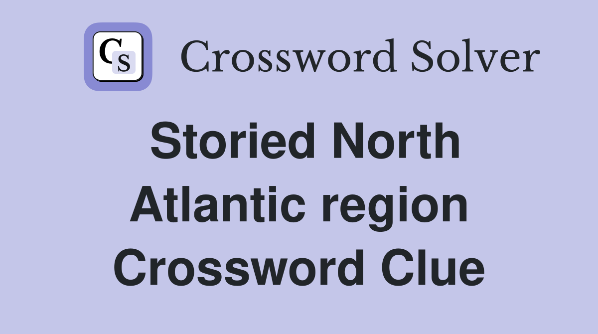 Storied North Atlantic region Crossword Clue