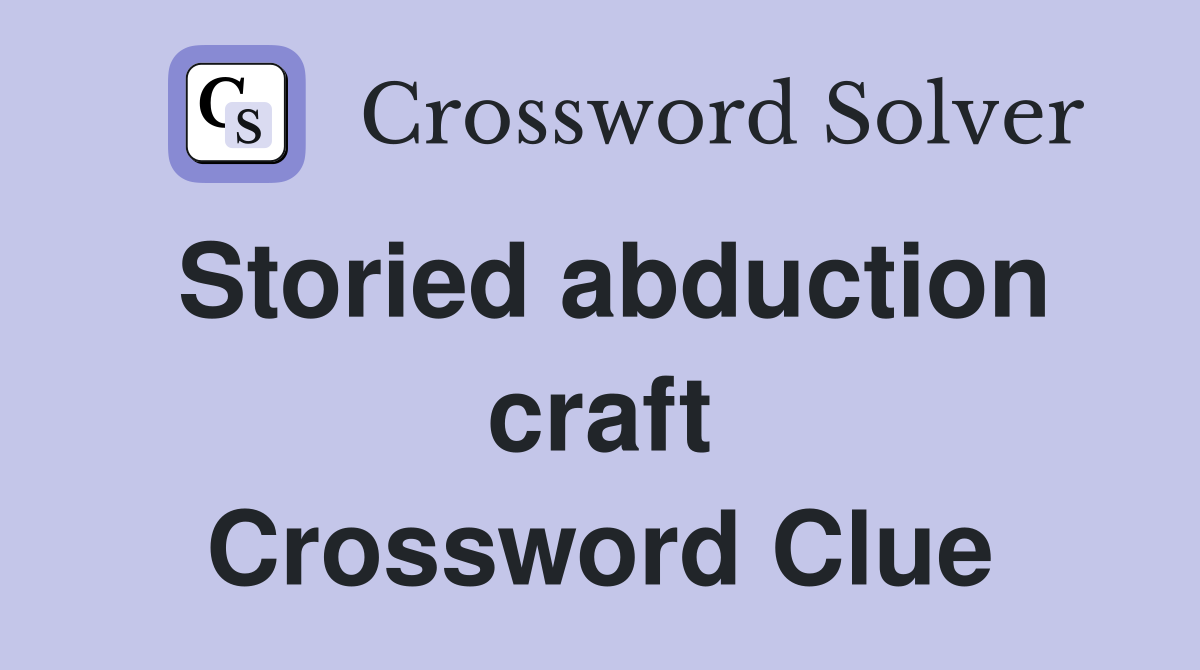 Storied abduction craft Crossword Clue
