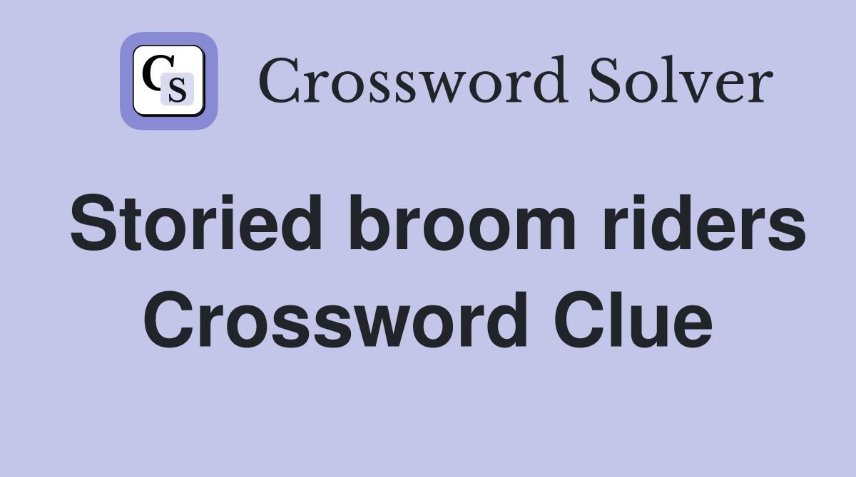 Storied broom riders Crossword Clue