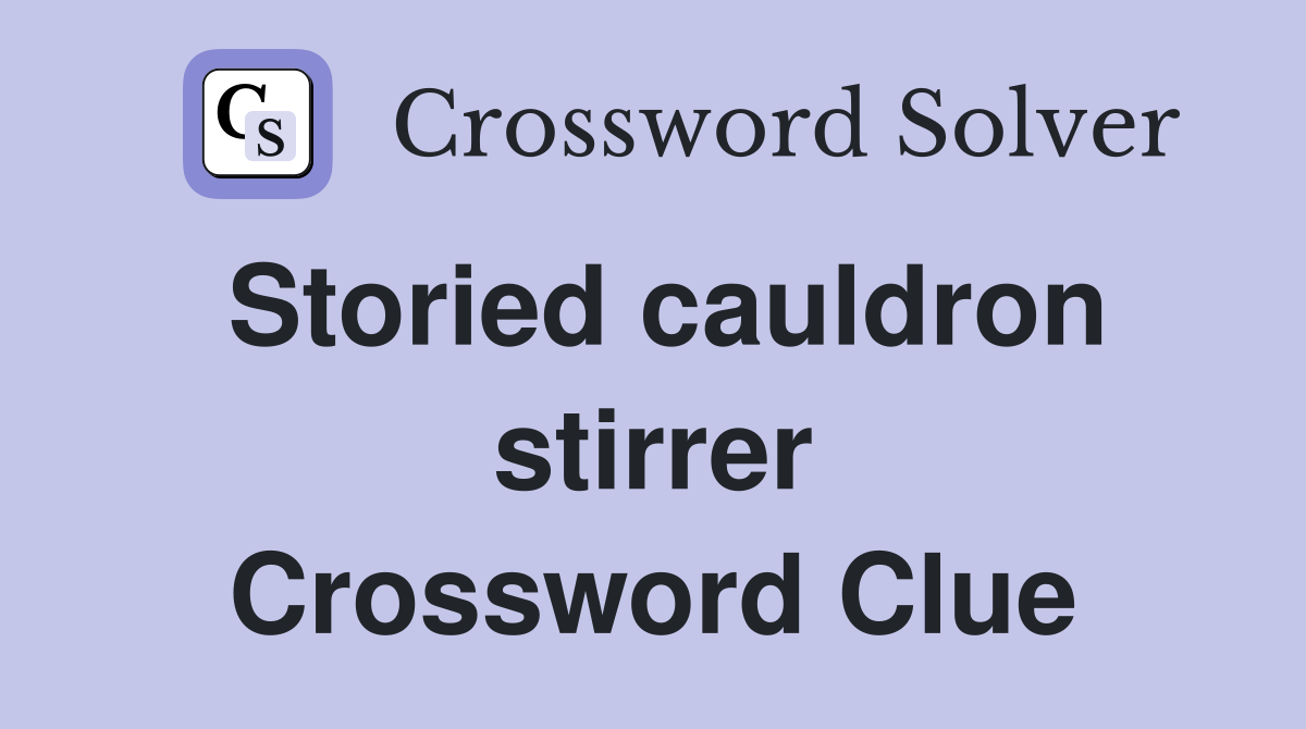 Storied cauldron stirrer Crossword Clue