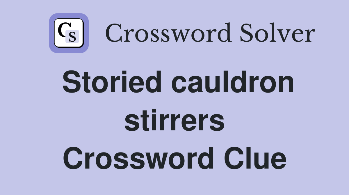 Storied cauldron stirrers Crossword Clue