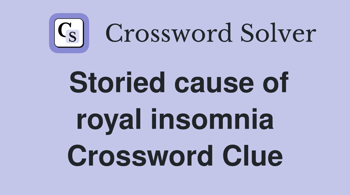 Storied cause of royal insomnia Crossword Clue