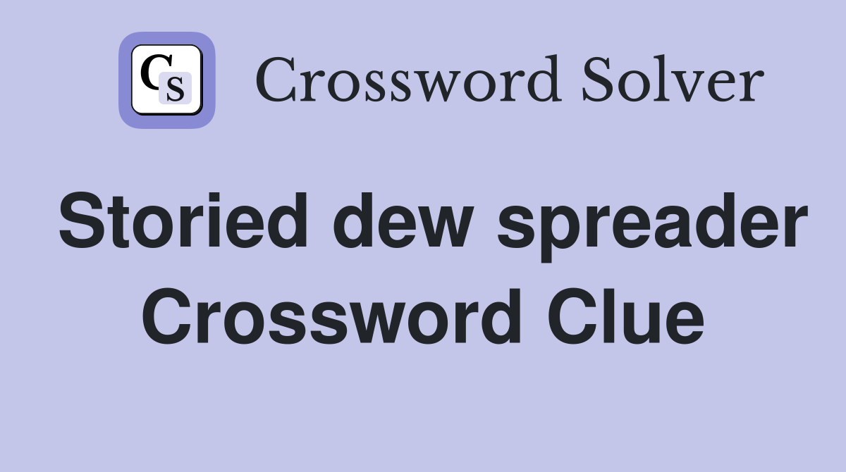 Storied dew spreader Crossword Clue