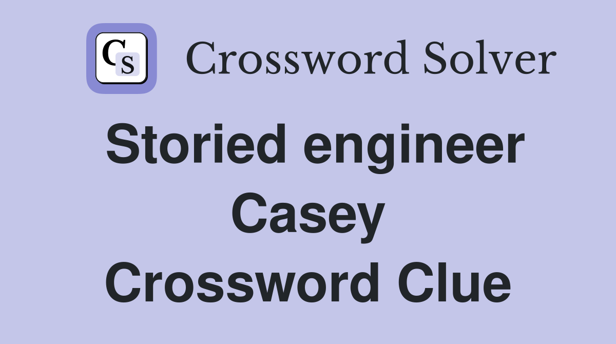 Storied engineer Casey Crossword Clue