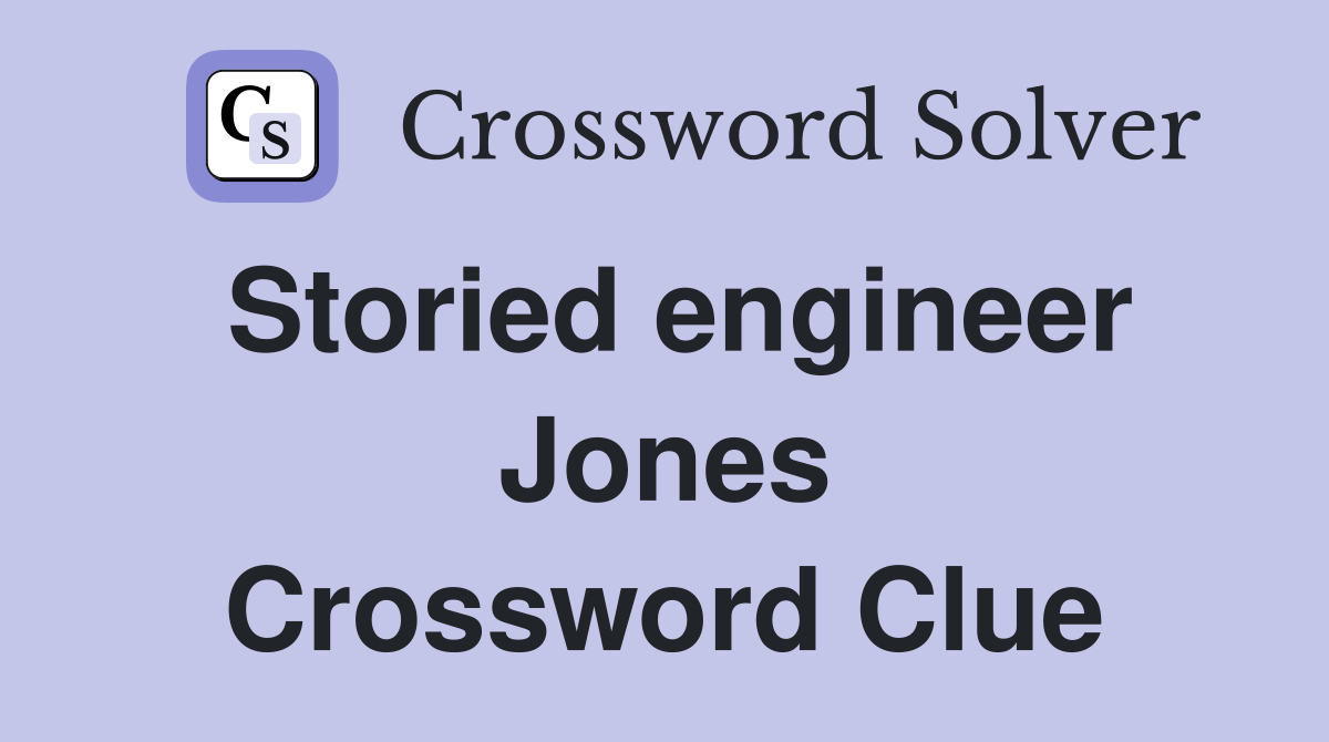 Storied engineer Jones Crossword Clue