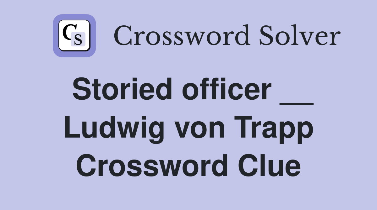 Storied officer __ Ludwig von Trapp Crossword Clue