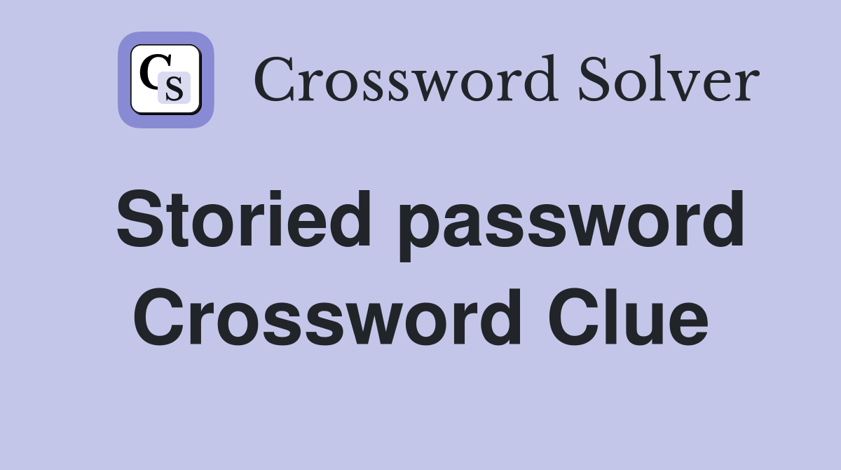 Storied password Crossword Clue