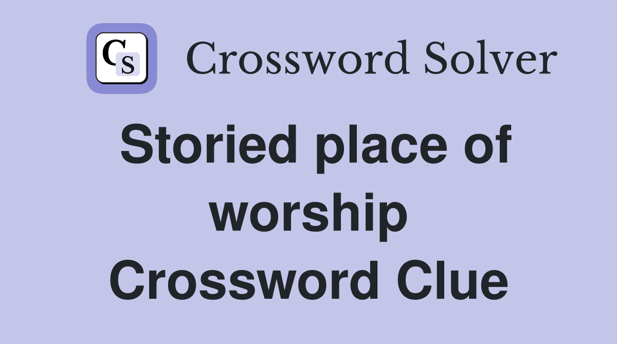 Storied place of worship Crossword Clue