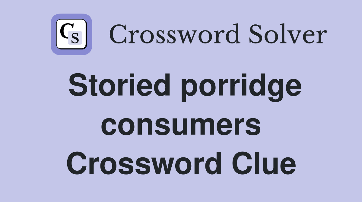 Storied porridge consumers Crossword Clue