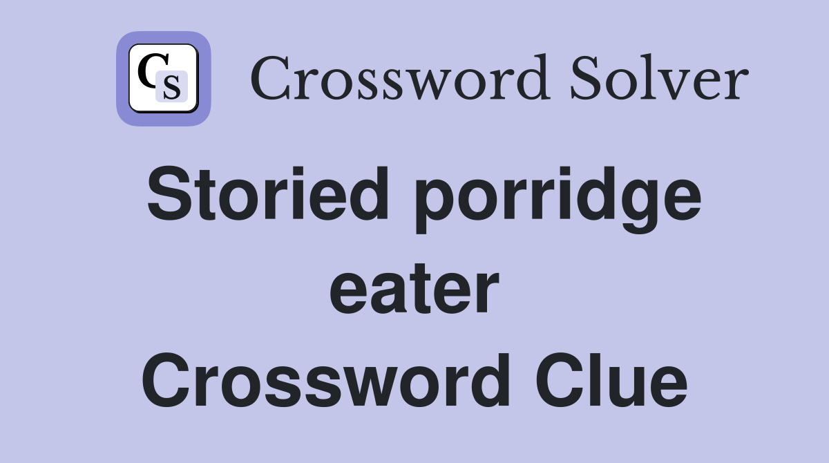 Storied porridge eater Crossword Clue