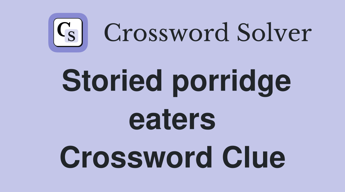 Storied porridge eaters Crossword Clue