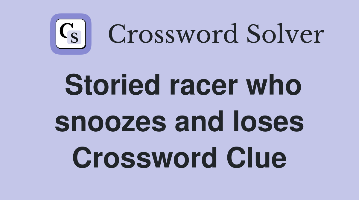 Storied racer who snoozes and loses Crossword Clue