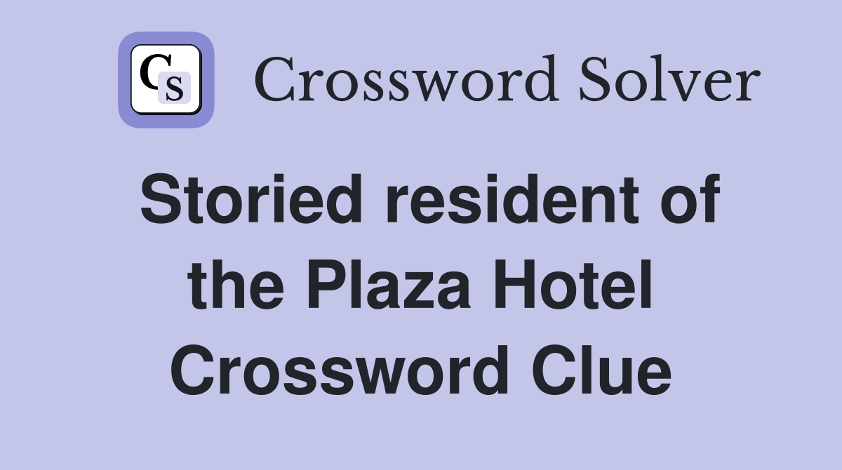 Storied resident of the Plaza Hotel Crossword Clue