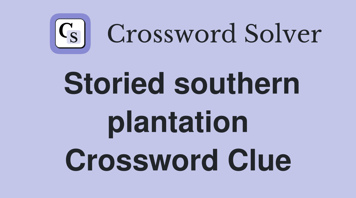 Storied southern plantation Crossword Clue