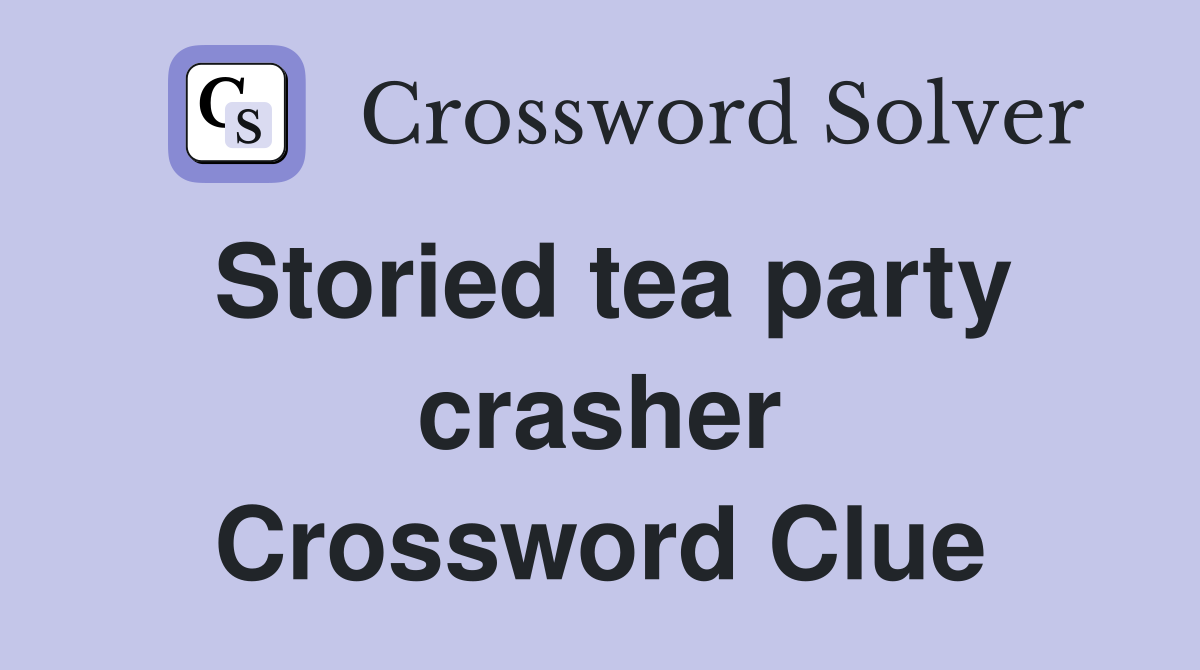 Storied tea party crasher Crossword Clue