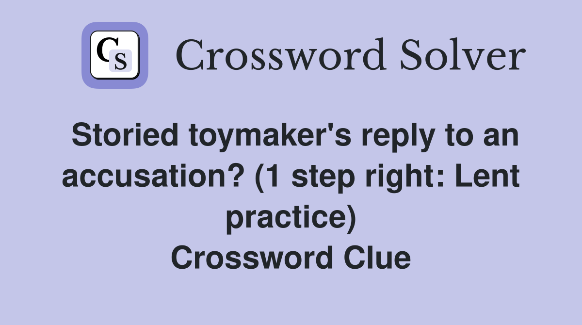 Storied toymaker's reply to an accusation? (1 step right: Lent practice) Crossword Clue