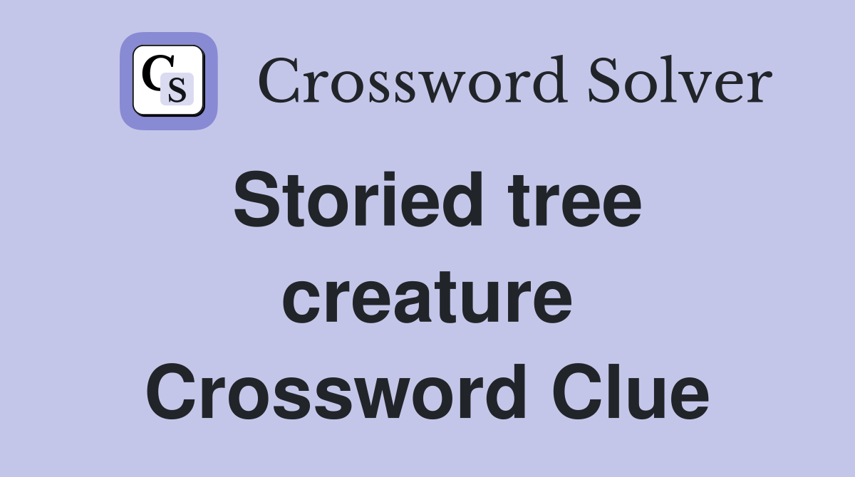 Storied tree creature Crossword Clue