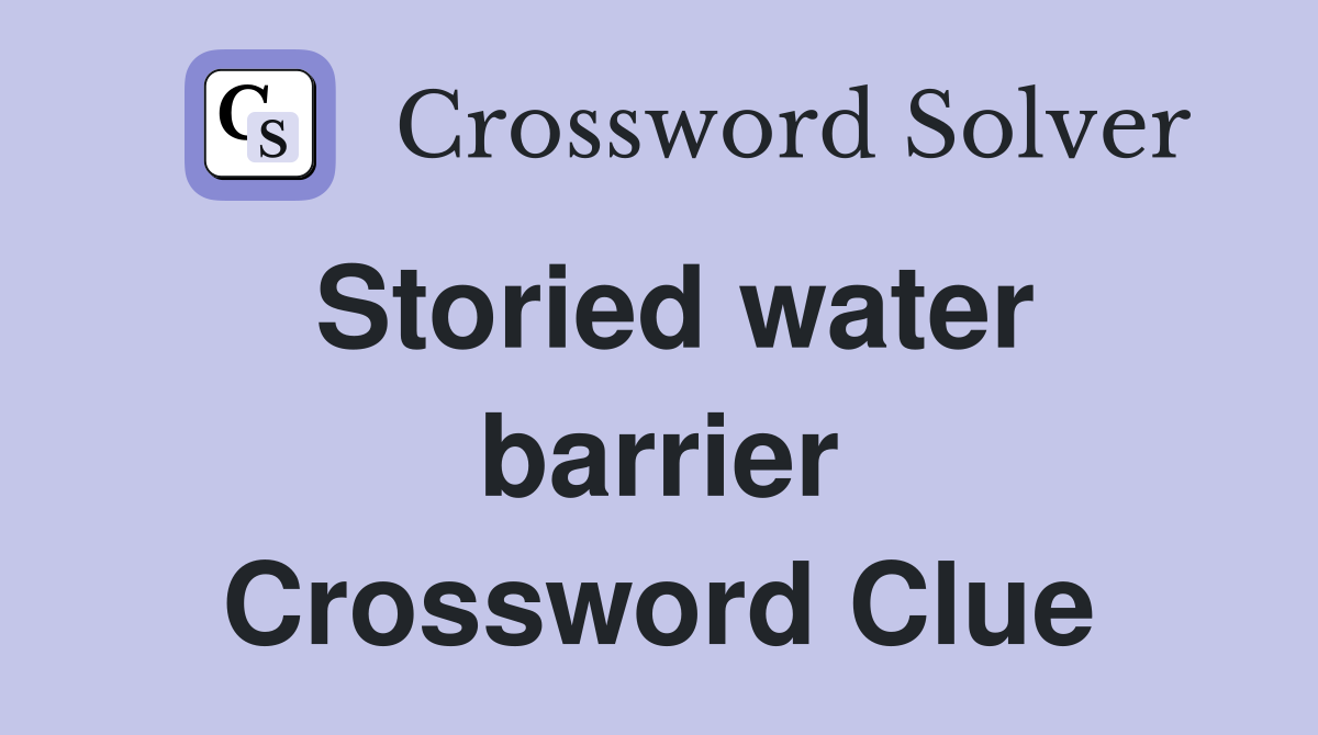 Storied water barrier Crossword Clue