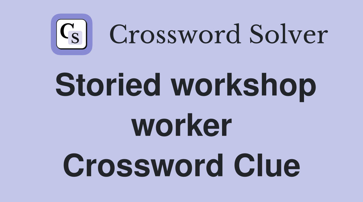 Storied workshop worker Crossword Clue
