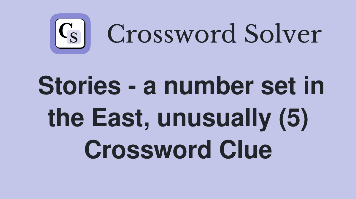 Stories - a number set in the East, unusually (5) Crossword Clue