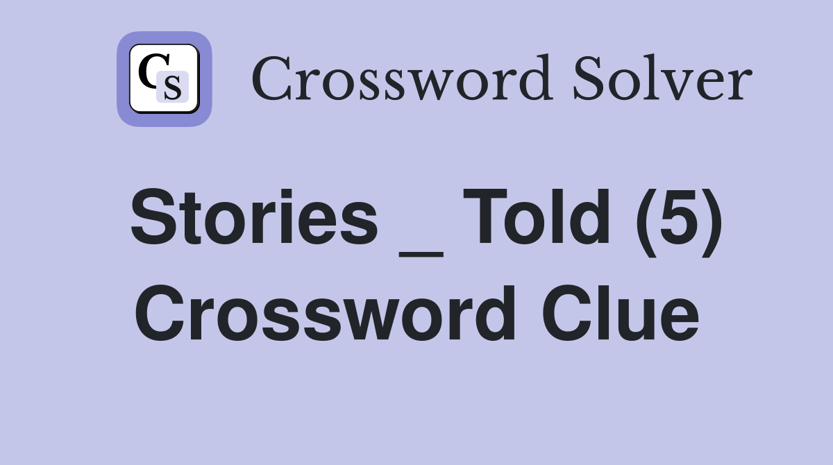 Stories _ Told (5) Crossword Clue