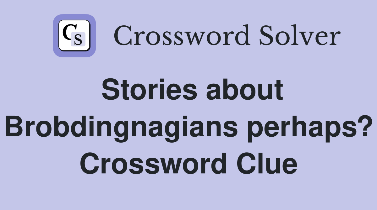 Stories about Brobdingnagians perhaps? Crossword Clue