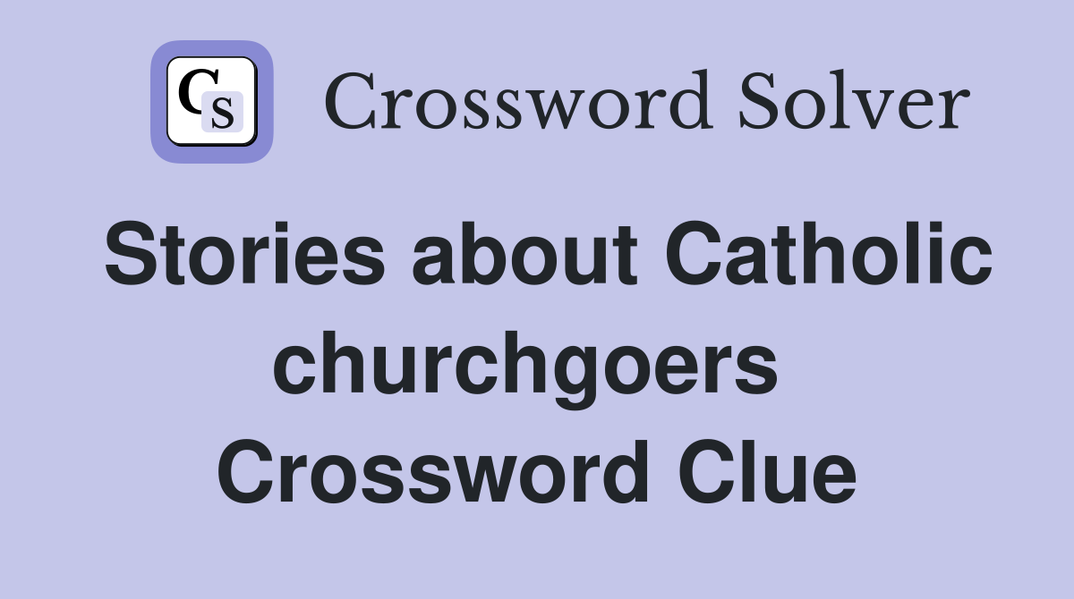 Stories about Catholic churchgoers  Crossword Clue