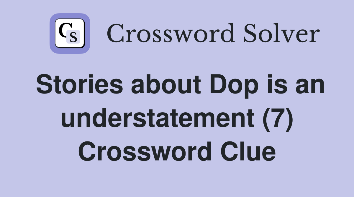 Stories about Dop is an understatement (7) Crossword Clue