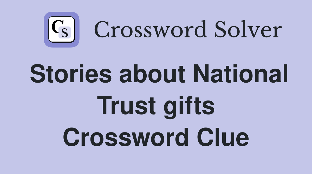 Stories about National Trust gifts Crossword Clue