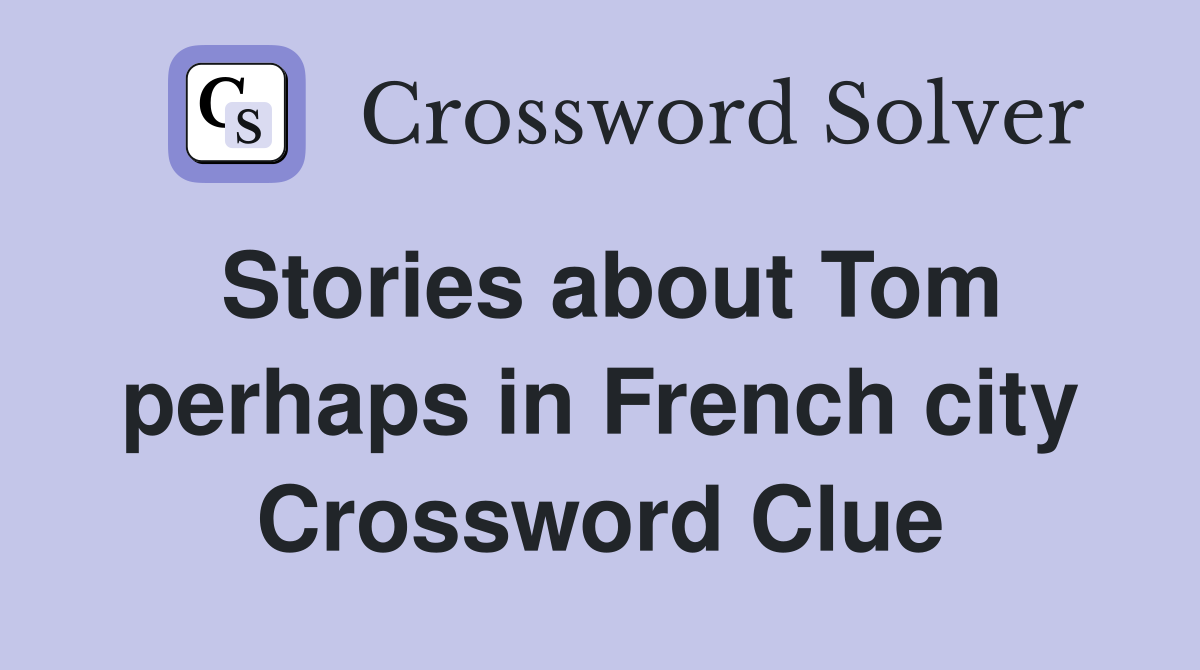 Stories about Tom perhaps in French city Crossword Clue