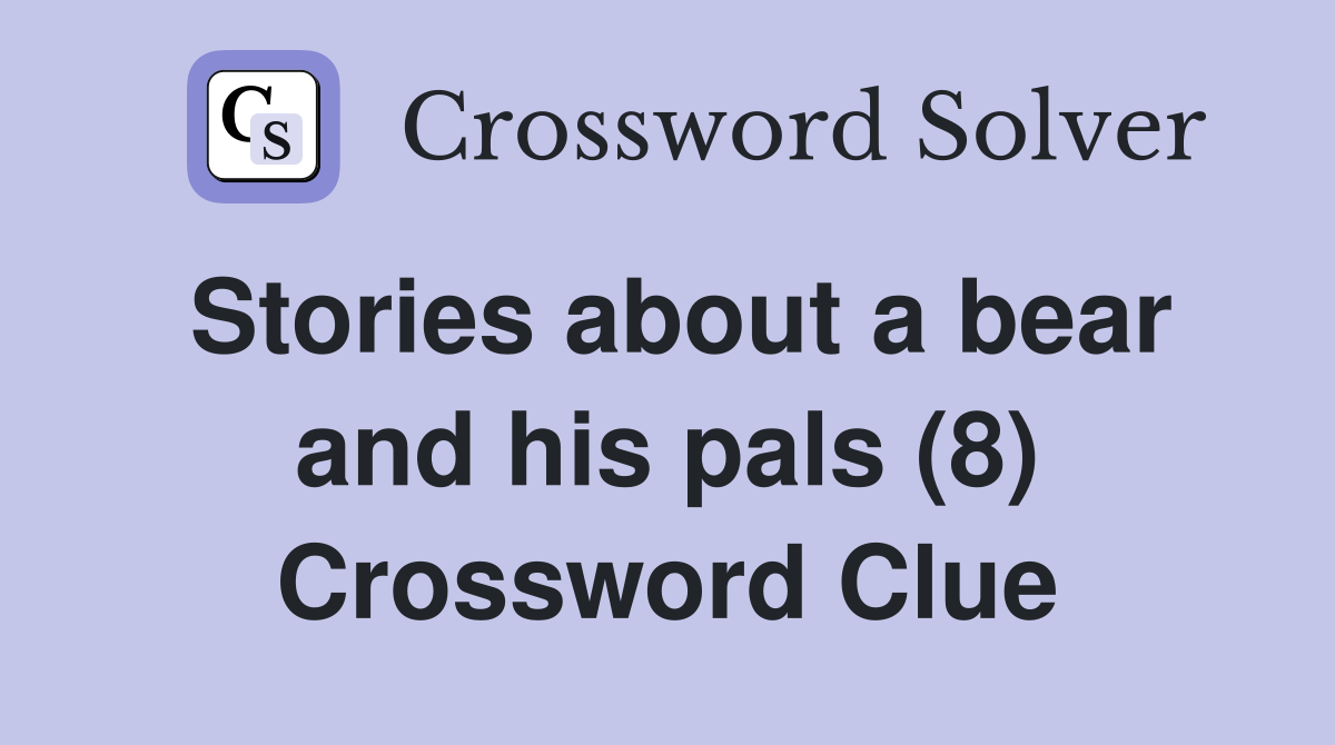 Stories about a bear and his pals (8) Crossword Clue