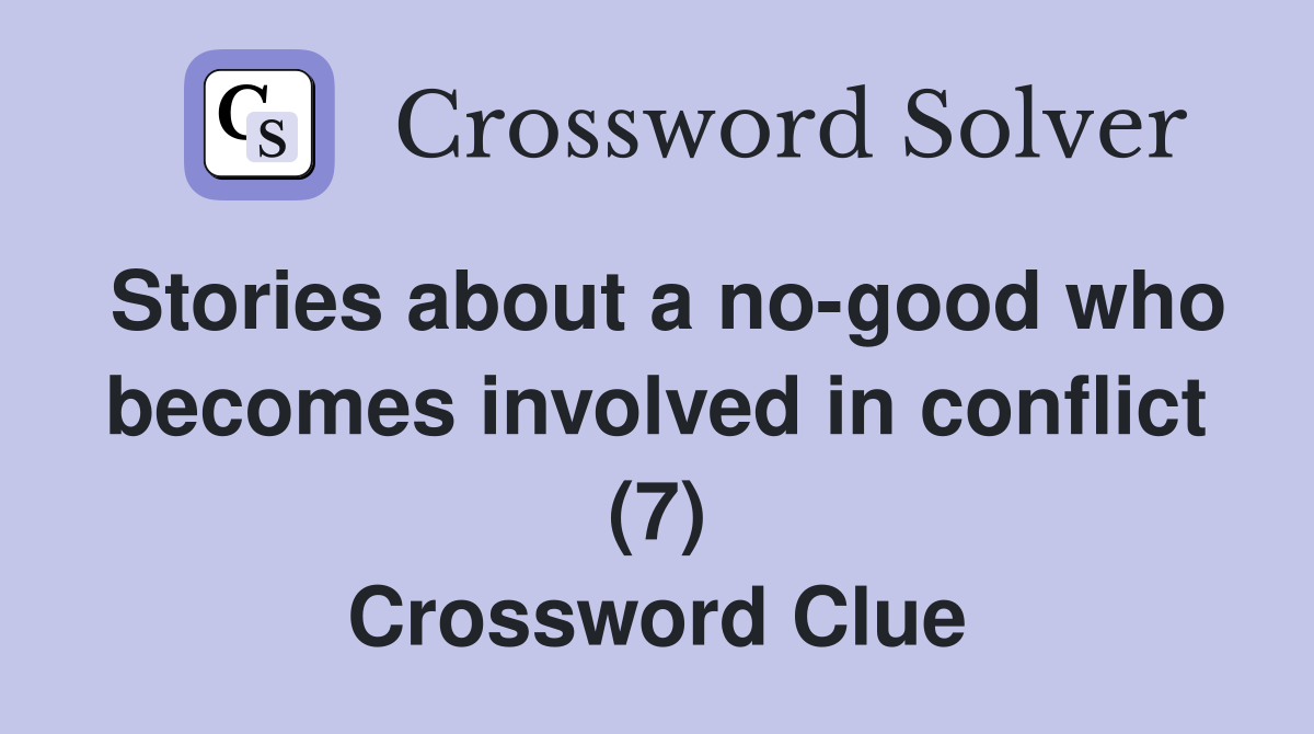 Stories about a no-good who becomes involved in conflict (7) Crossword Clue