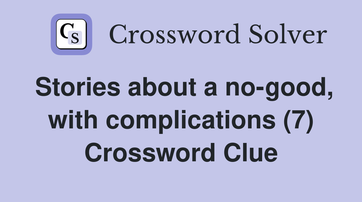 Stories about a no-good, with complications (7) Crossword Clue